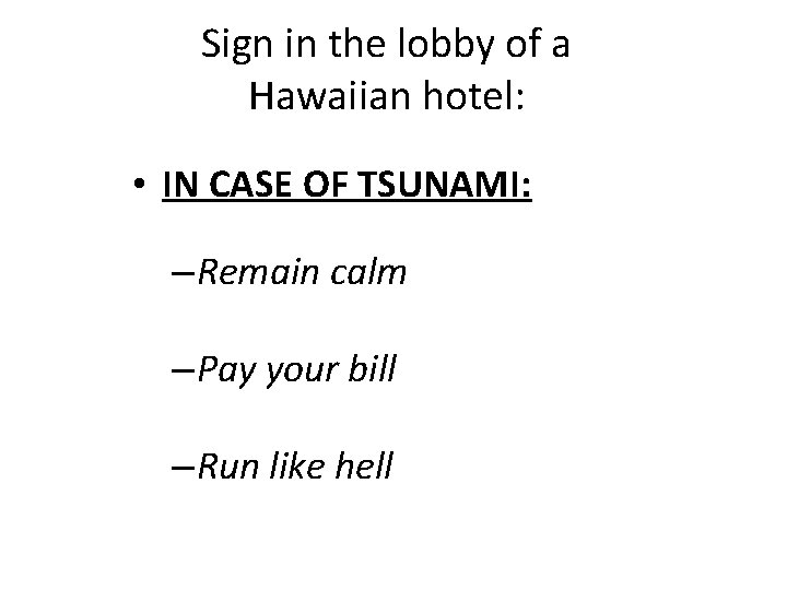 Sign in the lobby of a Hawaiian hotel: • IN CASE OF TSUNAMI: –