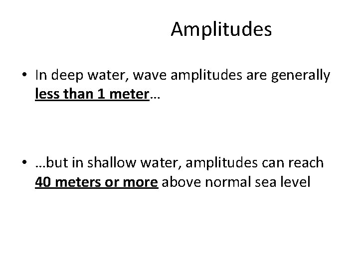 Amplitudes • In deep water, wave amplitudes are generally less than 1 meter… •