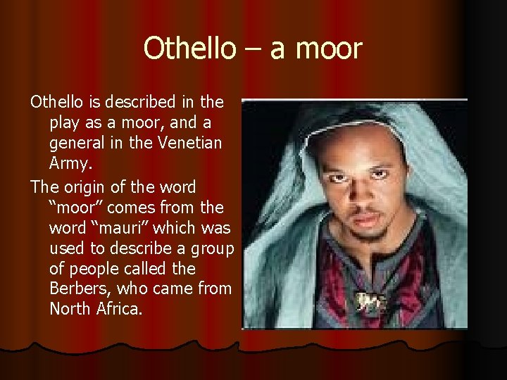 Othello – a moor Othello is described in the play as a moor, and