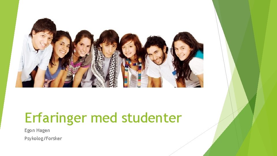 Erfaringer med studenter Egon Hagen Psykolog/Forsker 