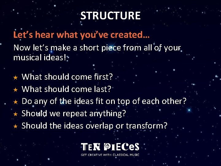 STRUCTURE Let’s hear what you’ve created… Now let’s make a short piece from all