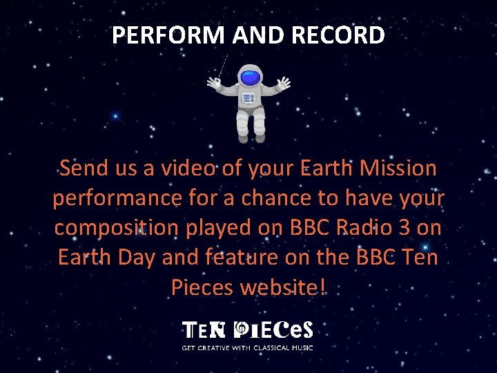 PERFORM AND RECORD Send us a video of your Earth Mission performance for a