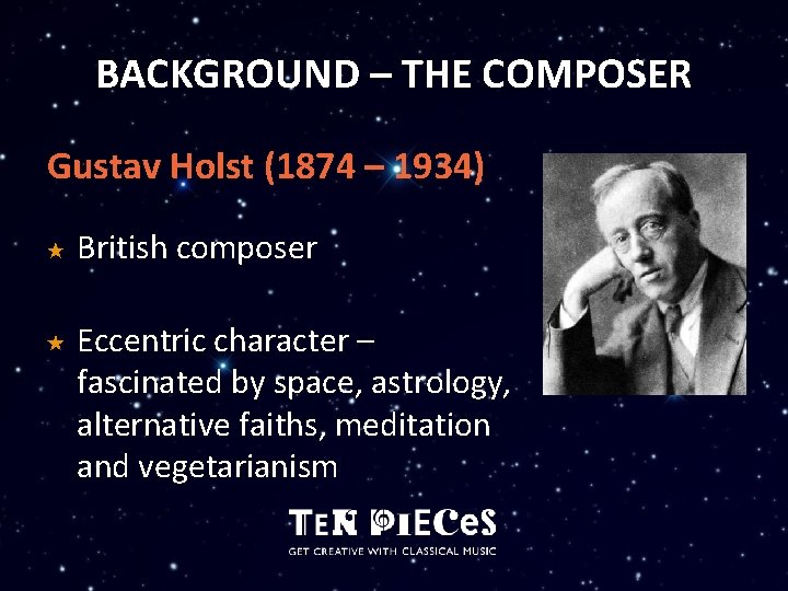 BACKGROUND – THE COMPOSER Gustav Holst (1874 – 1934) British composer Eccentric character –