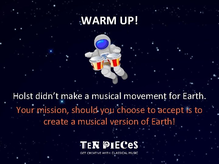 WARM UP! Holst didn’t make a musical movement for Earth. Your mission, should you