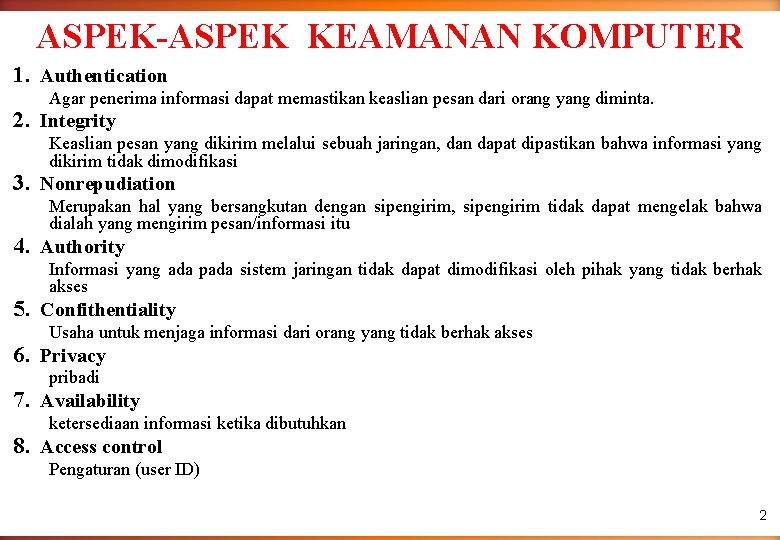 ASPEK-ASPEK KEAMANAN KOMPUTER 1. Authentication Agar penerima informasi dapat memastikan keaslian pesan dari orang