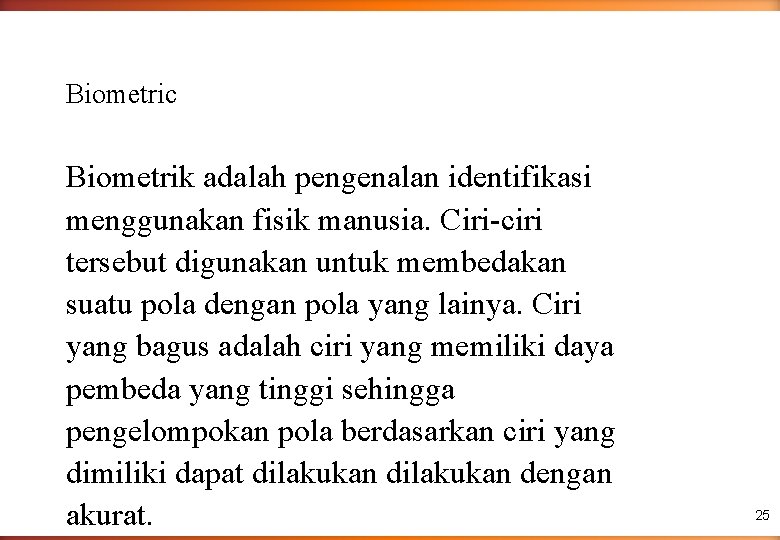 Biometric Biometrik adalah pengenalan identifikasi menggunakan fisik manusia. Ciri-ciri tersebut digunakan untuk membedakan suatu