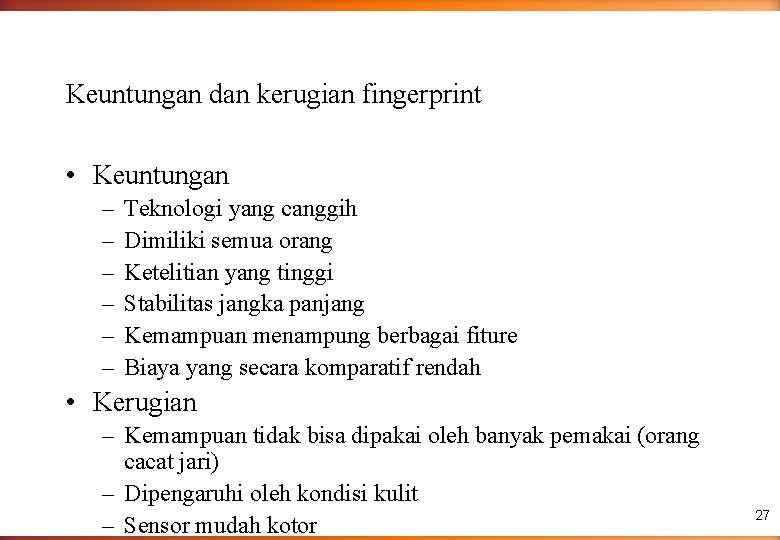 Keuntungan dan kerugian fingerprint • Keuntungan – – – Teknologi yang canggih Dimiliki semua