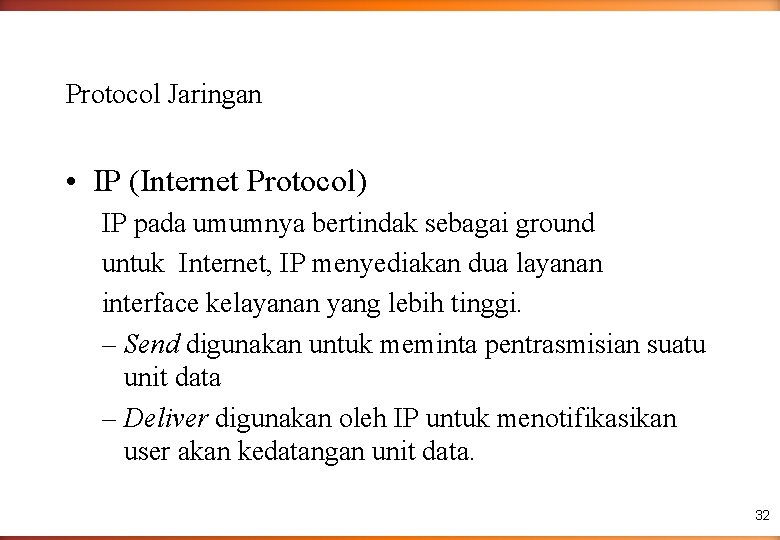 Protocol Jaringan • IP (Internet Protocol) IP pada umumnya bertindak sebagai ground untuk Internet,