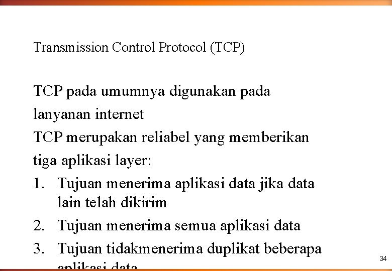 Transmission Control Protocol (TCP) TCP pada umumnya digunakan pada lanyanan internet TCP merupakan reliabel