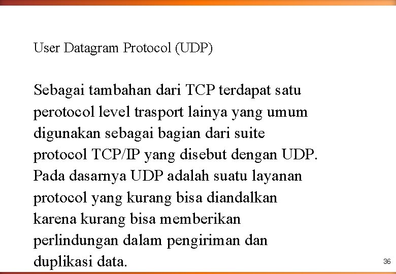User Datagram Protocol (UDP) Sebagai tambahan dari TCP terdapat satu perotocol level trasport lainya