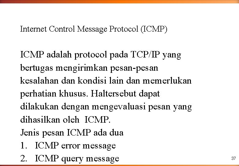 Internet Control Message Protocol (ICMP) ICMP adalah protocol pada TCP/IP yang bertugas mengirimkan pesan-pesan