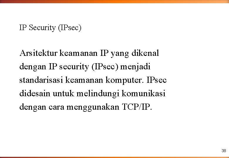 IP Security (IPsec) Arsitektur keamanan IP yang dikenal dengan IP security (IPsec) menjadi standarisasi