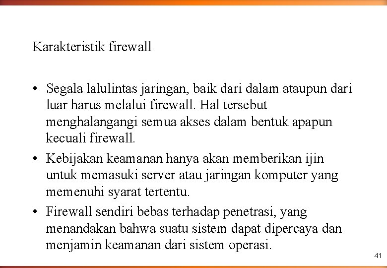 Karakteristik firewall • Segala lalulintas jaringan, baik dari dalam ataupun dari luar harus melalui