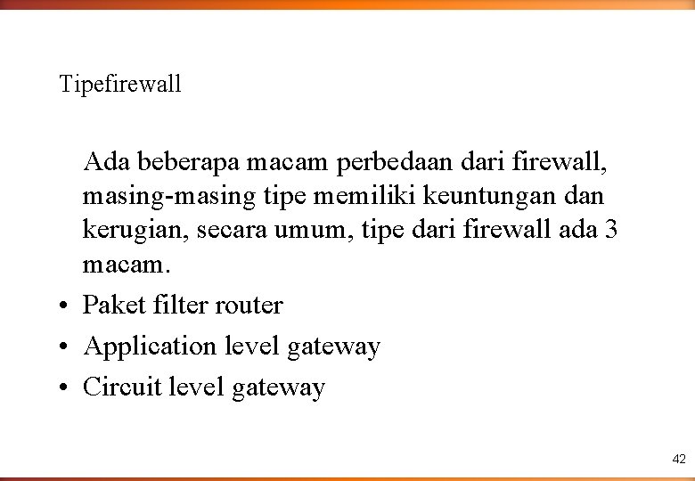 Tipefirewall Ada beberapa macam perbedaan dari firewall, masing-masing tipe memiliki keuntungan dan kerugian, secara