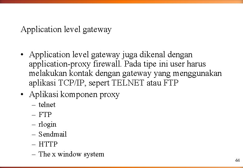 Application level gateway • Application level gateway juga dikenal dengan application-proxy firewall. Pada tipe