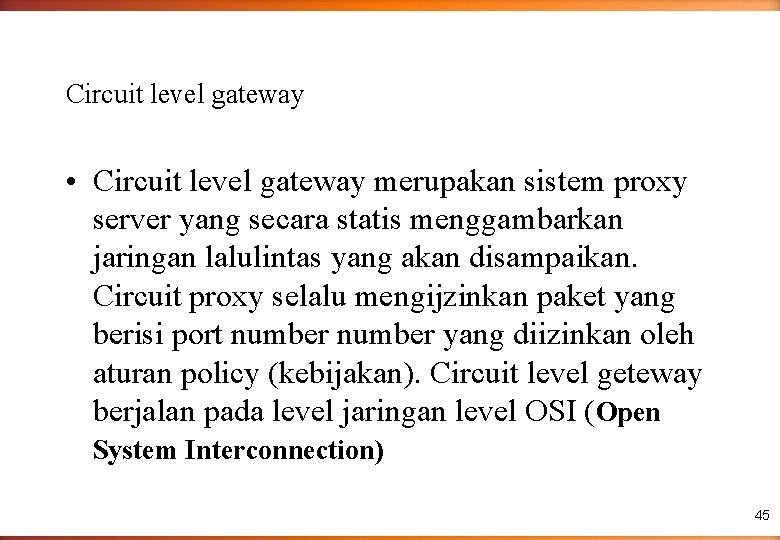 Circuit level gateway • Circuit level gateway merupakan sistem proxy server yang secara statis