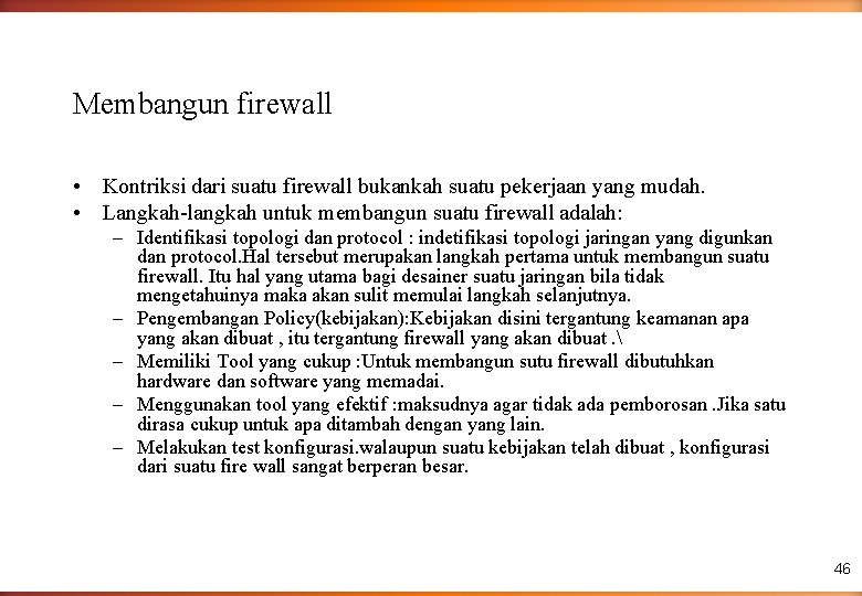 Membangun firewall • Kontriksi dari suatu firewall bukankah suatu pekerjaan yang mudah. • Langkah-langkah