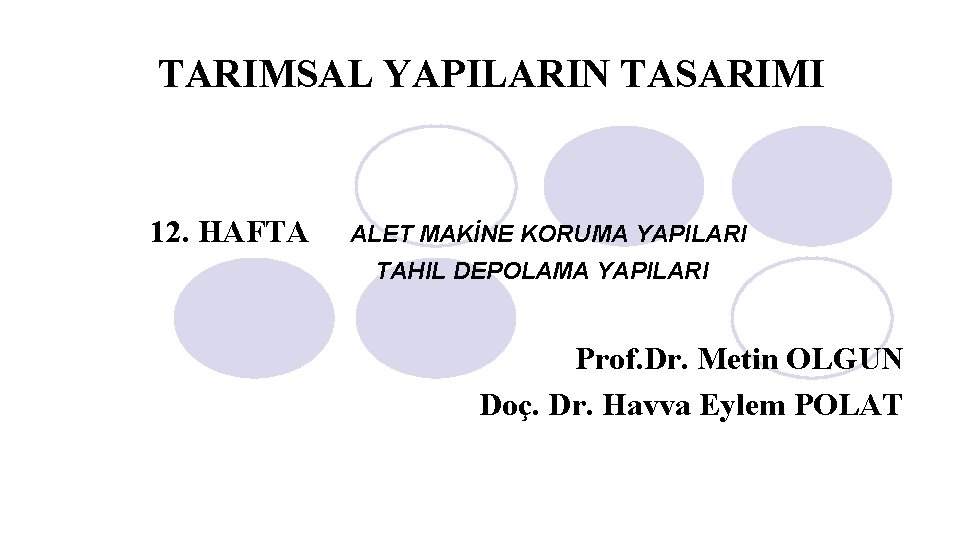 TARIMSAL YAPILARIN TASARIMI 12. HAFTA ALET MAKİNE KORUMA YAPILARI TAHIL DEPOLAMA YAPILARI Prof. Dr.