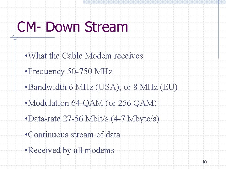 CM- Down Stream • What the Cable Modem receives • Frequency 50 -750 MHz