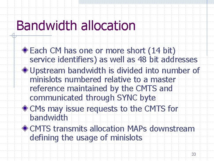 Bandwidth allocation Each CM has one or more short (14 bit) service identifiers) as