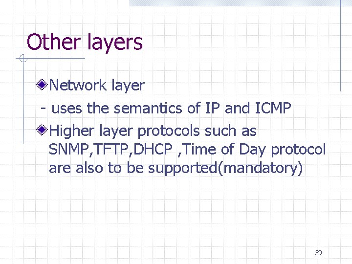 Other layers Network layer - uses the semantics of IP and ICMP Higher layer