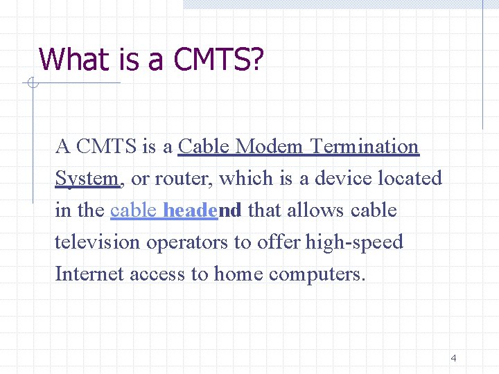 What is a CMTS? A CMTS is a Cable Modem Termination System, or router,