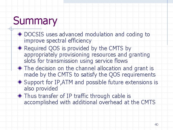 Summary DOCSIS uses advanced modulation and coding to improve spectral efficiency Required QOS is