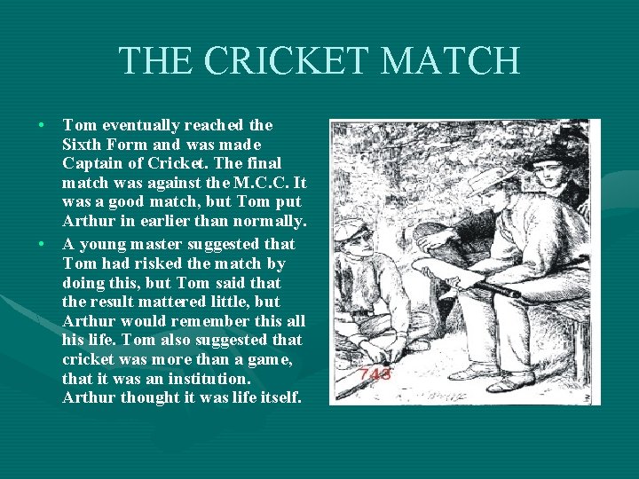 THE CRICKET MATCH • Tom eventually reached the Sixth Form and was made Captain