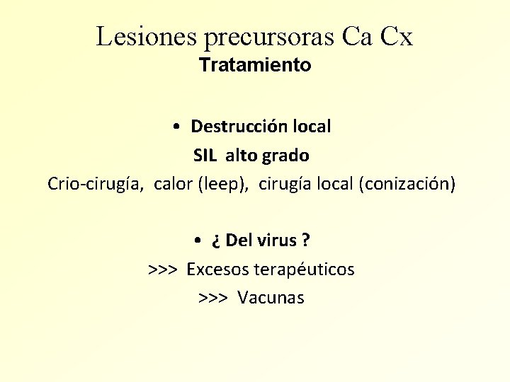 Lesiones precursoras Ca Cx Tratamiento • Destrucción local SIL alto grado Crio-cirugía, calor (leep),