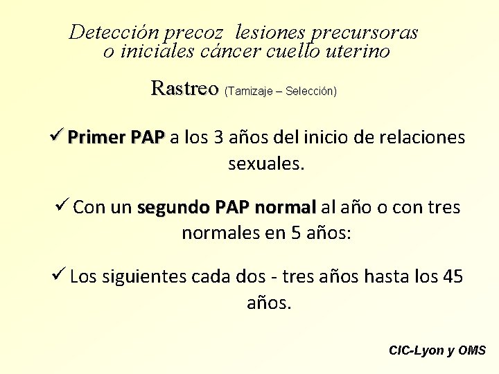 Detección precoz lesiones precursoras o iniciales cáncer cuello uterino Rastreo (Tamizaje – Selección) ü