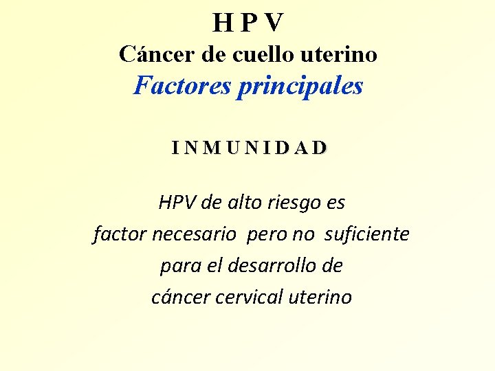 HPV Cáncer de cuello uterino Factores principales INMUNIDAD HPV de alto riesgo es factor