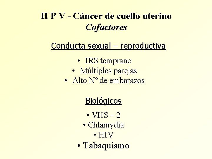 H P V - Cáncer de cuello uterino Cofactores Conducta sexual – reproductiva •