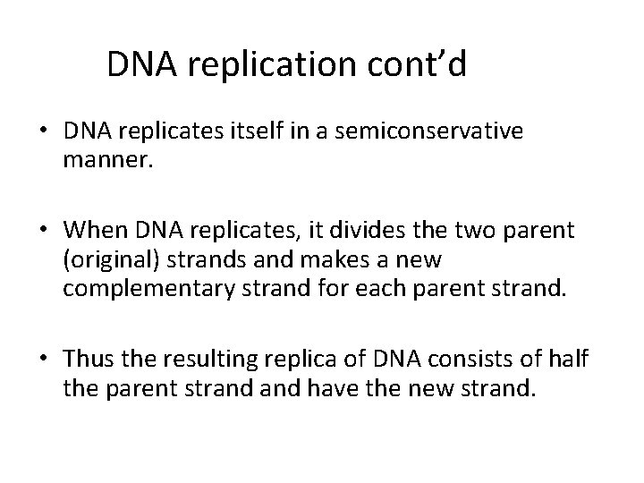 DNA replication cont’d • DNA replicates itself in a semiconservative manner. • When DNA