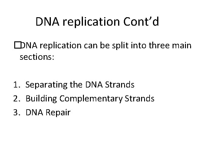 DNA replication Cont’d �DNA replication can be split into three main sections: 1. Separating