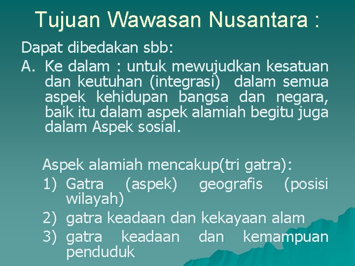 Tujuan Wawasan Nusantara : Dapat dibedakan sbb: A. Ke dalam : untuk mewujudkan kesatuan