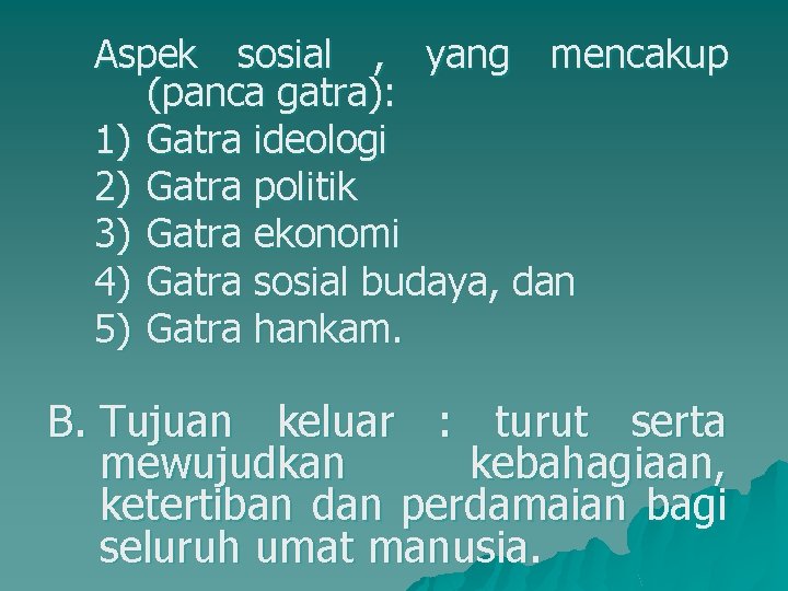 Aspek sosial , yang mencakup (panca gatra): 1) Gatra ideologi 2) Gatra politik 3)