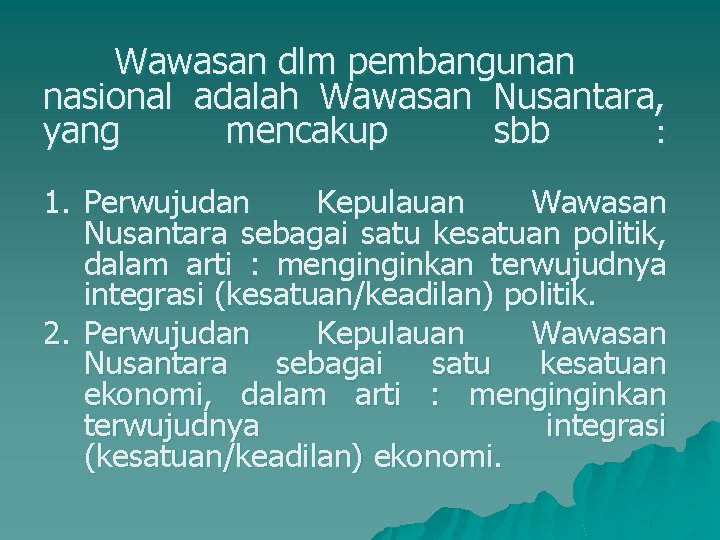 Wawasan dlm pembangunan nasional adalah Wawasan Nusantara, yang mencakup sbb : 1. Perwujudan Kepulauan