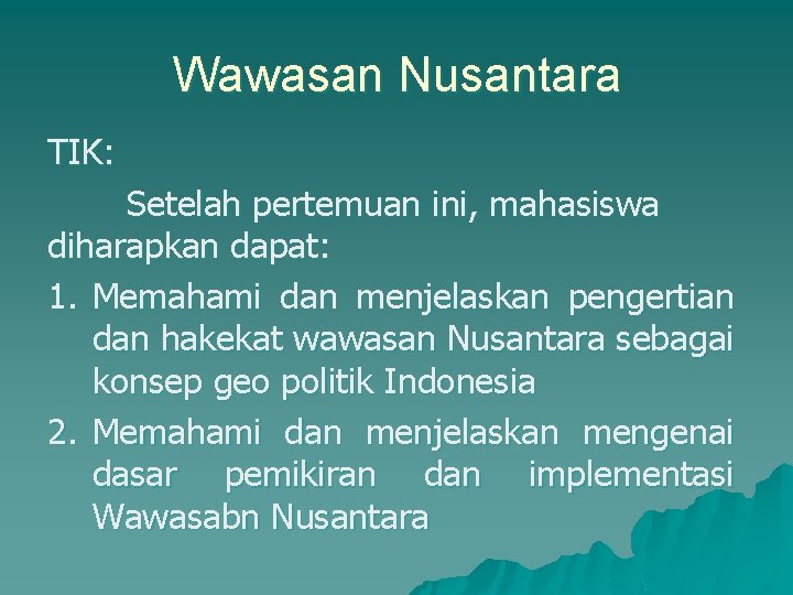 Wawasan Nusantara TIK: Setelah pertemuan ini, mahasiswa diharapkan dapat: 1. Memahami dan menjelaskan pengertian