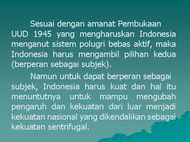 Sesuai dengan amanat Pembukaan UUD 1945 yang mengharuskan Indonesia menganut sistem polugri bebas aktif,