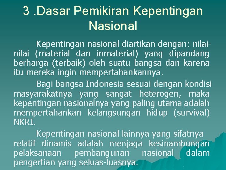 3. Dasar Pemikiran Kepentingan Nasional Kepentingan nasional diartikan dengan: nilai (material dan inmaterial) yang