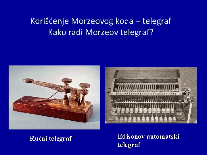 Korišćenje Morzeovog koda – telegraf Kako radi Morzeov telegraf? Ručni telegraf Edisonov automatski telegraf