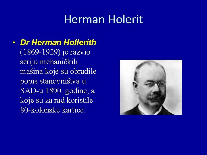 Herman Holerit • Dr Herman Hollerith (1869 -1929) je razvio seriju mehaničkih mašina koje