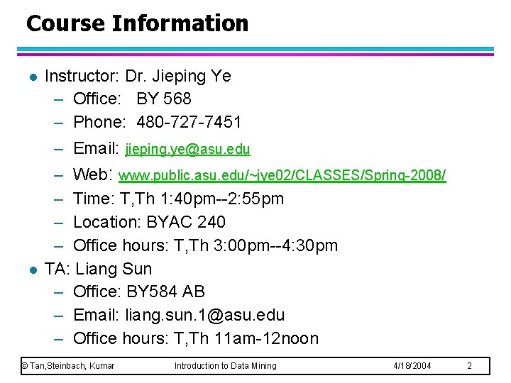 Course Information l Instructor: Dr. Jieping Ye – Office: BY 568 – Phone: 480
