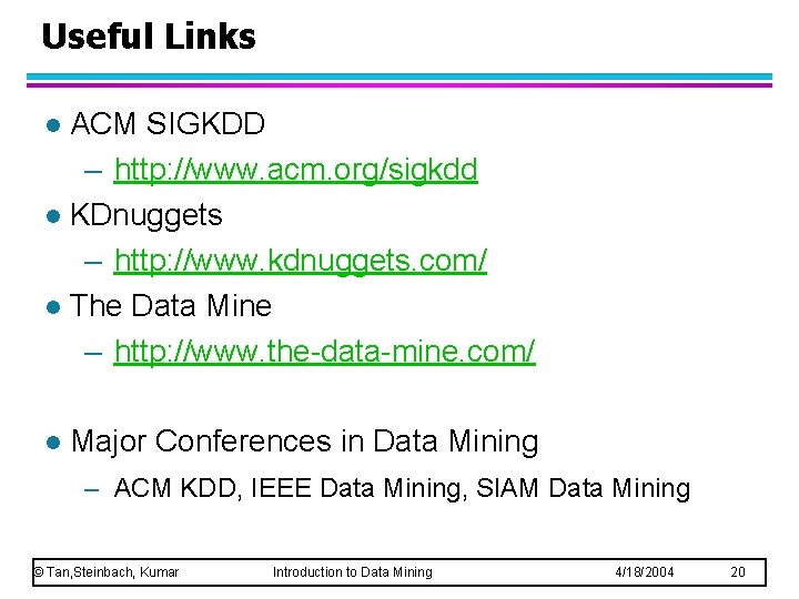 Useful Links ACM SIGKDD – http: //www. acm. org/sigkdd l KDnuggets – http: //www.