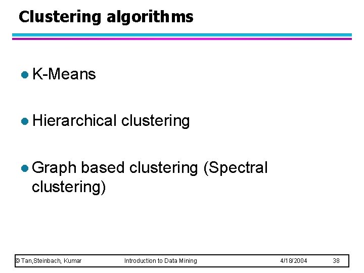 Clustering algorithms l K-Means l Hierarchical clustering l Graph based clustering (Spectral clustering) ©