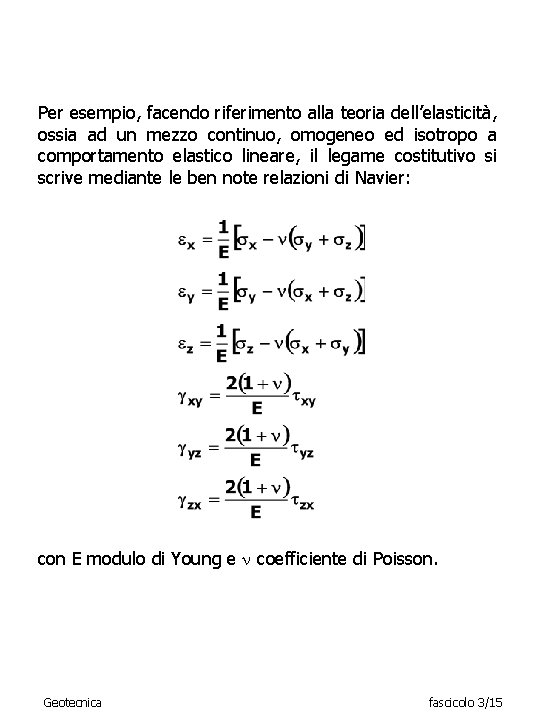 Per esempio, facendo riferimento alla teoria dell’elasticità, ossia ad un mezzo continuo, omogeneo ed