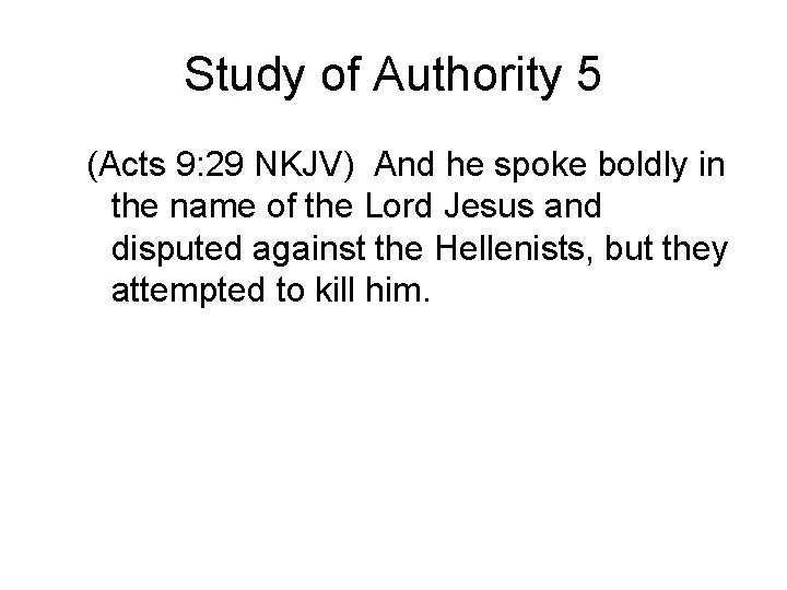 Study of Authority 5 (Acts 9: 29 NKJV) And he spoke boldly in the