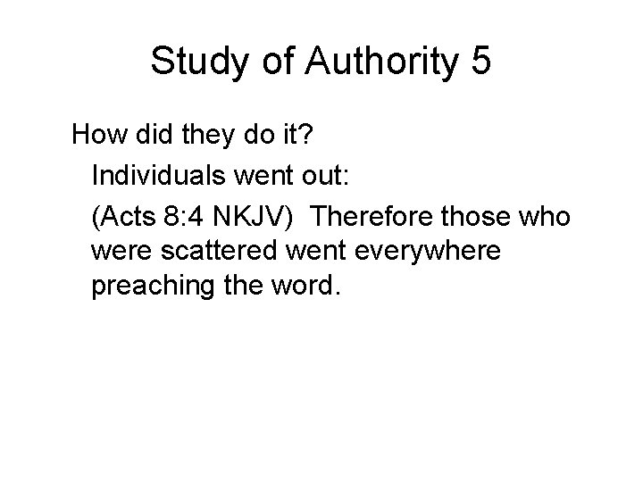 Study of Authority 5 How did they do it? Individuals went out: (Acts 8: