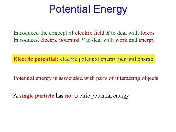 Potential Energy Introduced the concept of electric field E to deal with forces Introduced