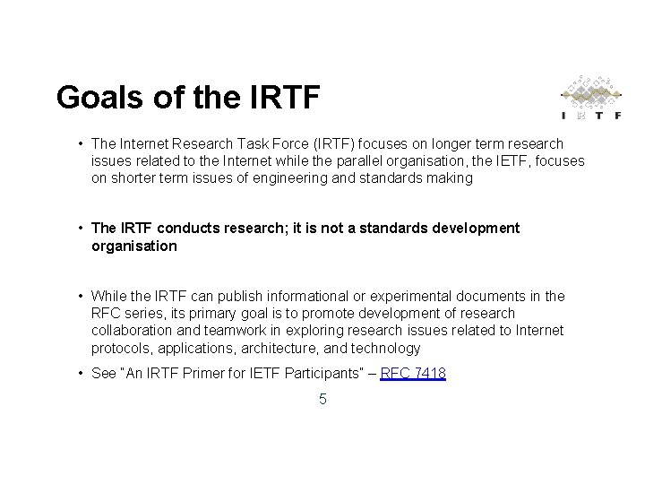 Goals of the IRTF • The Internet Research Task Force (IRTF) focuses on longer